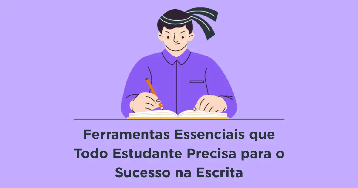 Ferramentas Essenciais que Todo Estudante Precisa para o Sucesso na Escrita